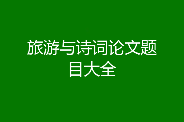 旅游与诗词论文题目大全