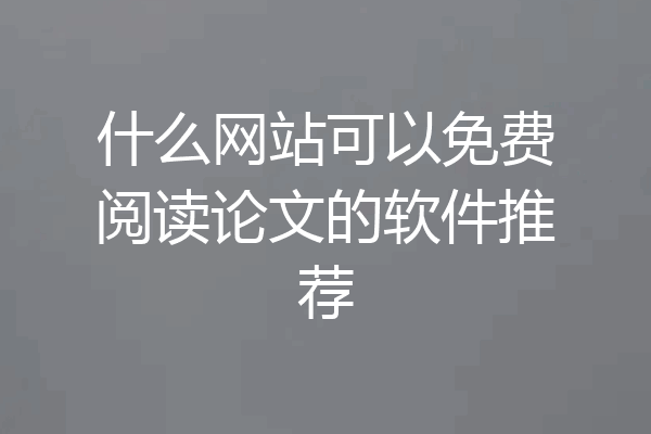什么网站可以免费阅读论文的软件推荐