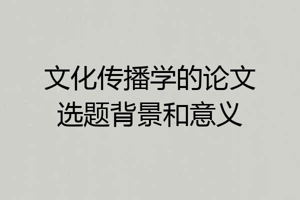 文化传播学的论文选题背景和意义