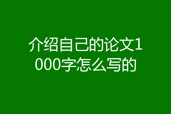 介绍自己的论文1000字怎么写的