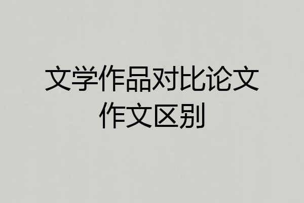 文学作品对比论文作文区别