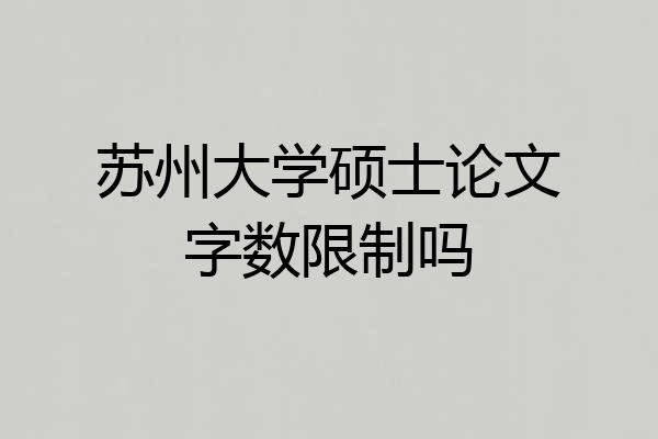 苏州大学硕士论文字数限制吗