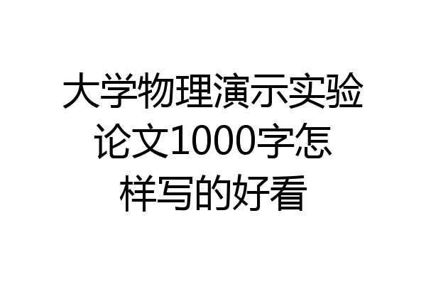 大学物理演示实验论文1000字怎样写的好看