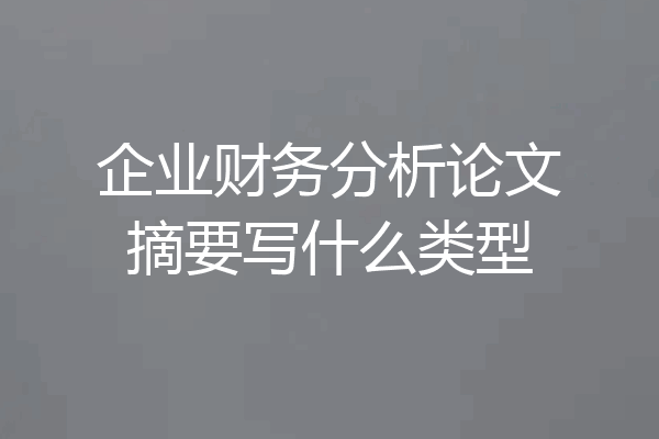 企业财务分析论文摘要写什么类型