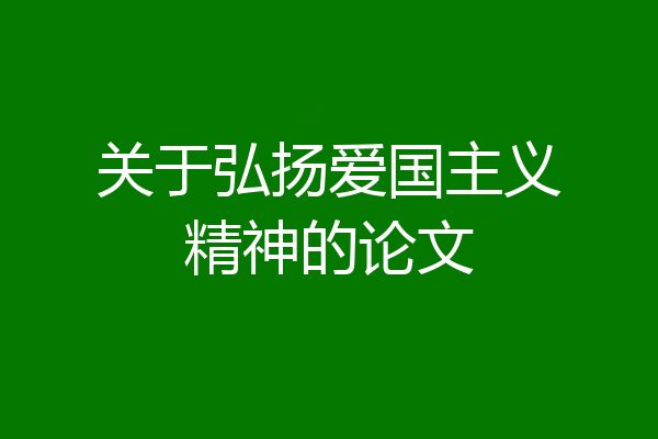 关于弘扬爱国主义精神的论文