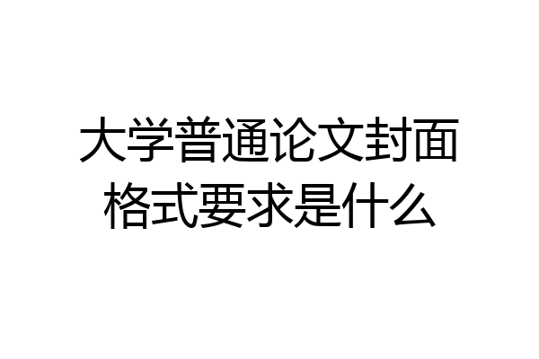 大学普通论文封面格式要求是什么