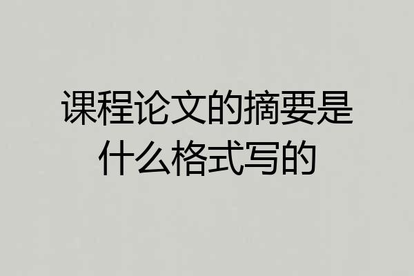课程论文的摘要是什么格式写的