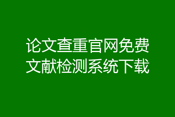 论文查重官网免费文献检测系统下载