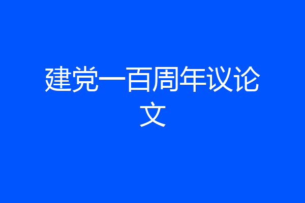 建党一百周年议论文