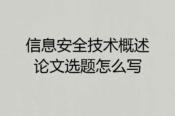 信息安全技术概述论文选题怎么写