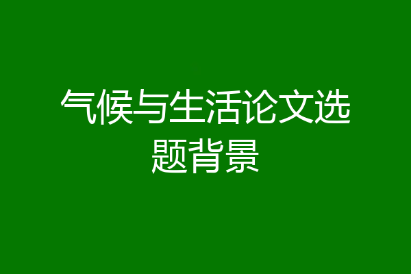 气候与生活论文选题背景