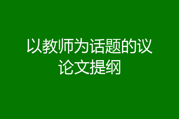 以教师为话题的议论文提纲