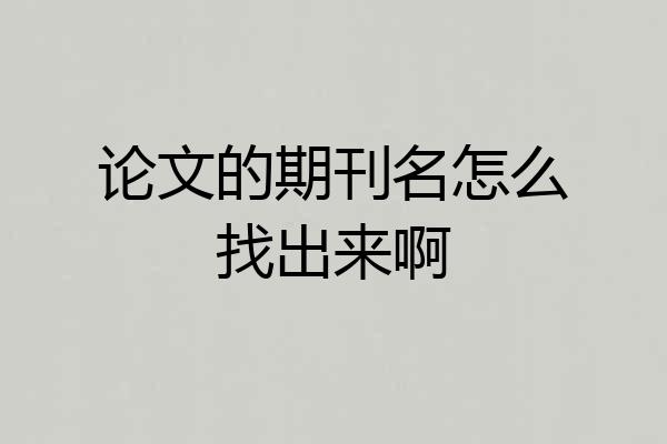 论文的期刊名怎么找出来啊