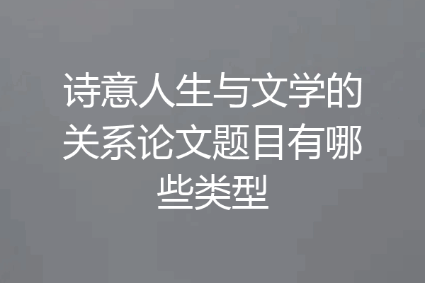 诗意人生与文学的关系论文题目有哪些类型