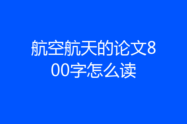 航空航天的论文800字怎么读