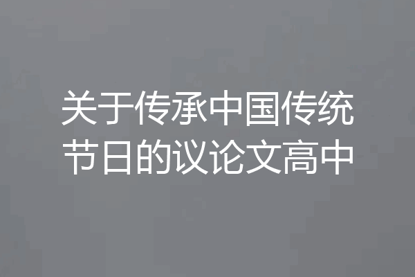 关于传承中国传统节日的议论文高中