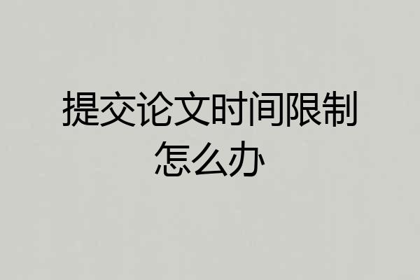 提交论文时间限制怎么办