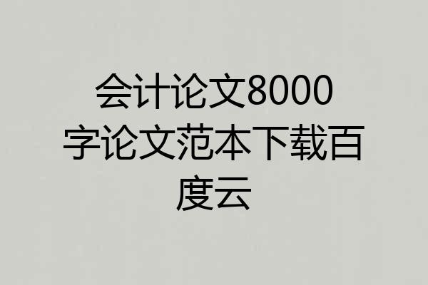 会计论文8000字论文范本下载百度云