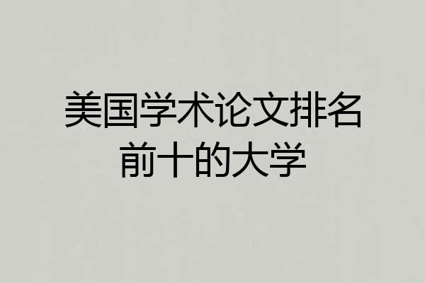 美国学术论文排名前十的大学
