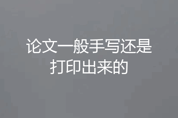 论文一般手写还是打印出来的
