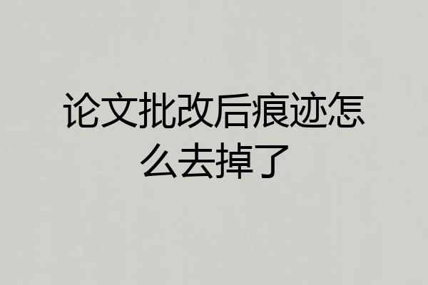 论文批改后痕迹怎么去掉了