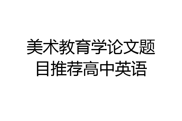 美术教育学论文题目推荐高中英语