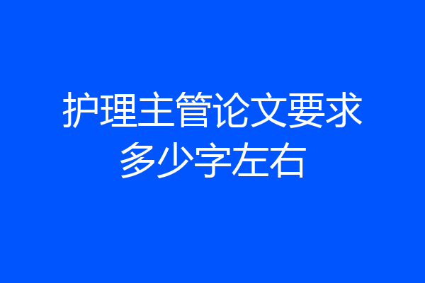 护理主管论文要求多少字左右