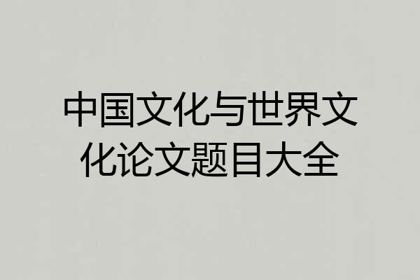 中国文化与世界文化论文题目大全