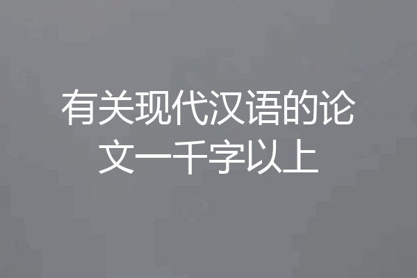 有关现代汉语的论文一千字以上