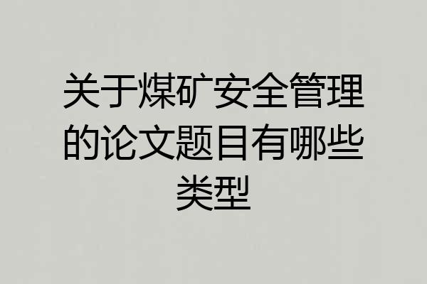 关于煤矿安全管理的论文题目有哪些类型