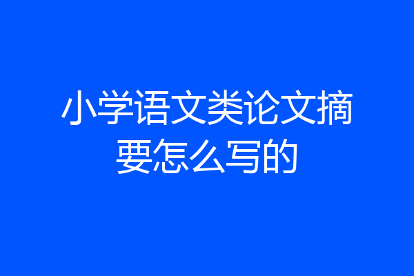 小学语文类论文摘要怎么写的