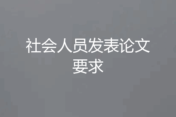 社会人员发表论文要求