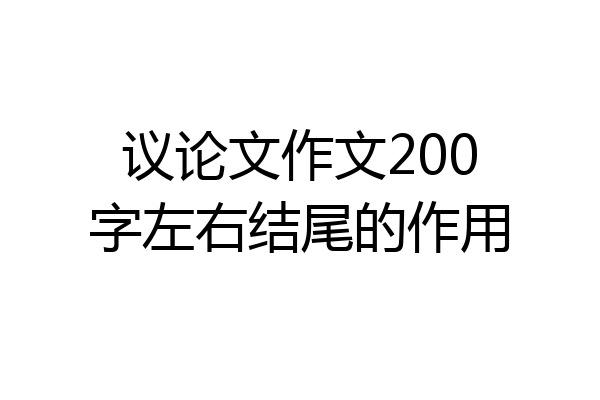 议论文作文200字左右结尾的作用