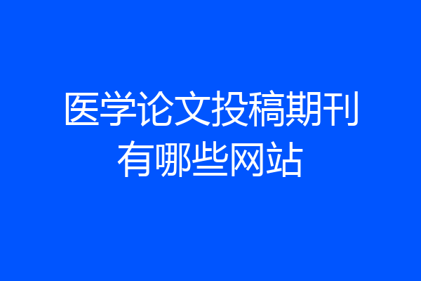 医学论文投稿期刊有哪些网站
