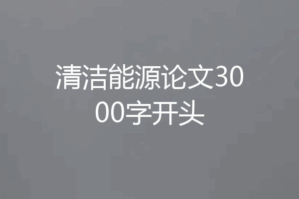 清洁能源论文3000字开头