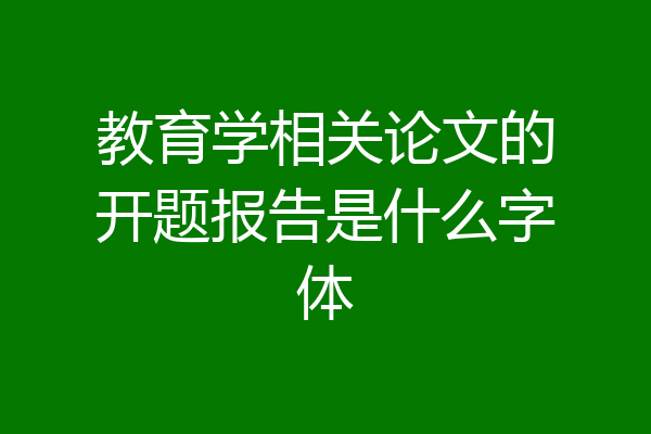 教育学相关论文的开题报告是什么字体