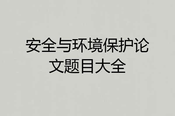 安全与环境保护论文题目大全