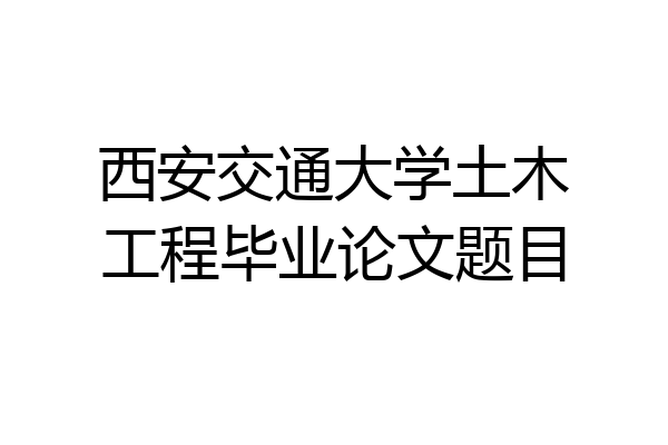 西安交通大学土木工程毕业论文题目