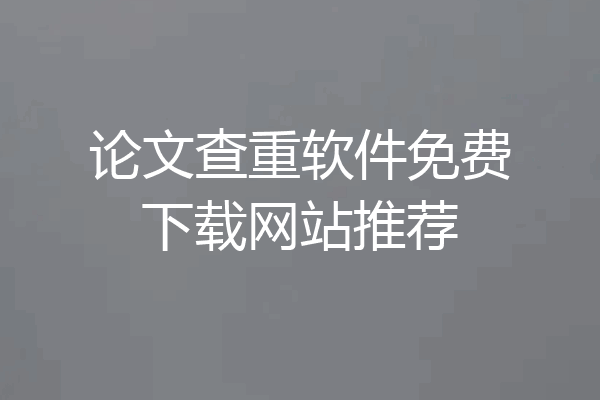 论文查重软件免费下载网站推荐