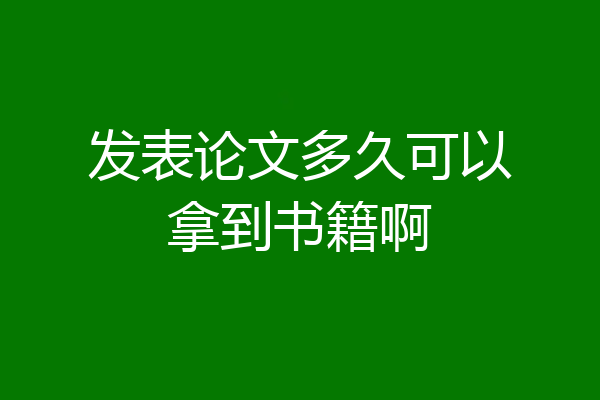 发表论文多久可以拿到书籍啊