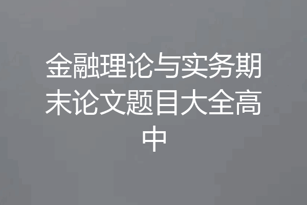 金融理论与实务期末论文题目大全高中