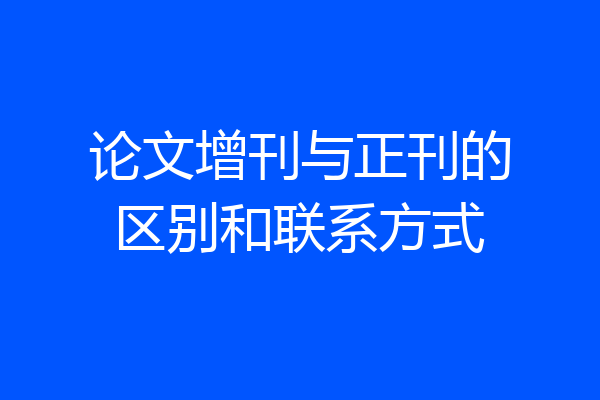 论文增刊与正刊的区别和联系方式