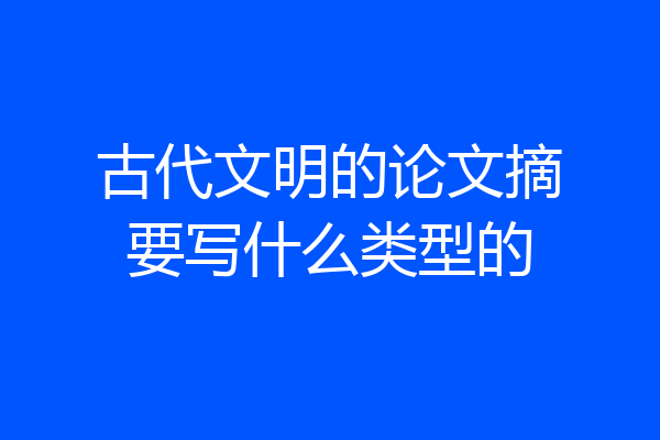 古代文明的论文摘要写什么类型的