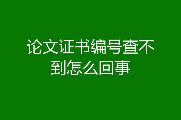 论文证书编号查不到怎么回事