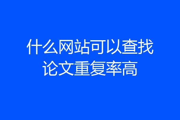 什么网站可以查找论文重复率高