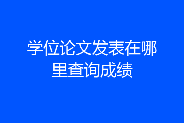 学位论文发表在哪里查询成绩
