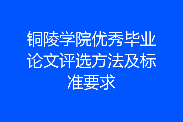 铜陵学院优秀毕业论文评选方法及标准要求