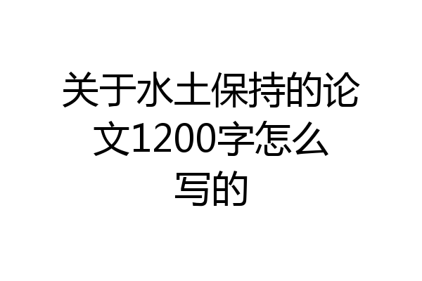 关于水土保持的论文1200字怎么写的