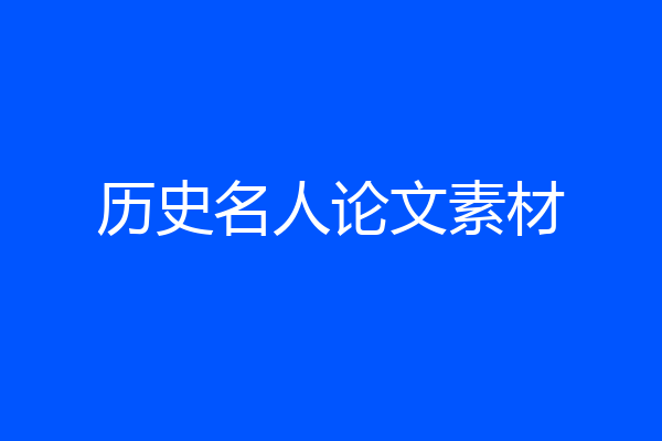 历史名人论文素材