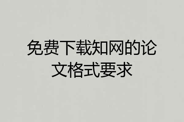 免费下载知网的论文格式要求